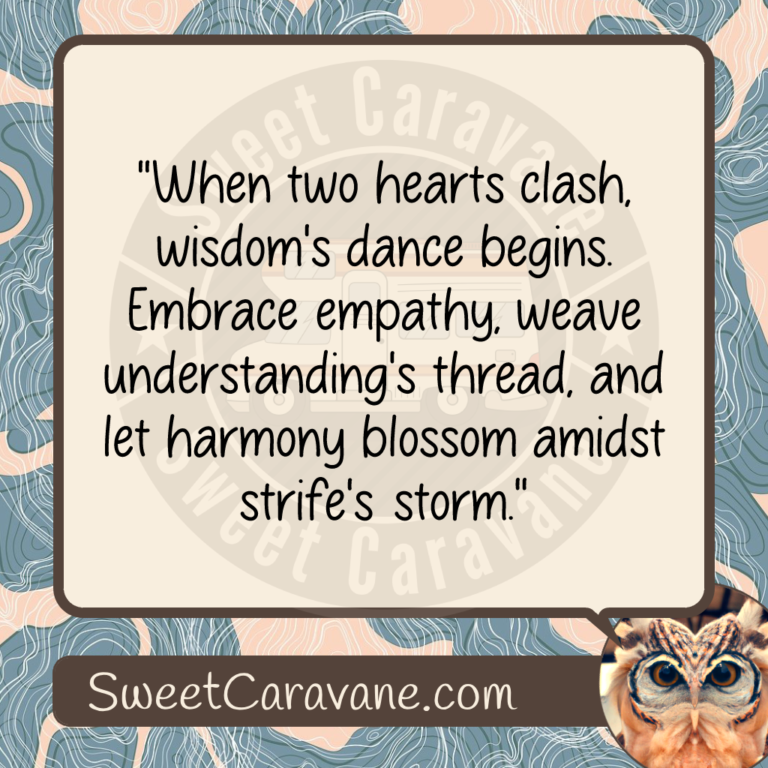 "When two hearts clash, wisdom's dance begins. Embrace empathy, weave understanding's thread, and let harmony blossom amidst strife's storm."