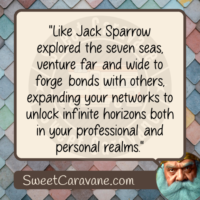 "Like Jack Sparrow explored the seven seas, venture far and wide to forge bonds with others, expanding your networks to unlock infinite horizons both in your professional and personal realms."