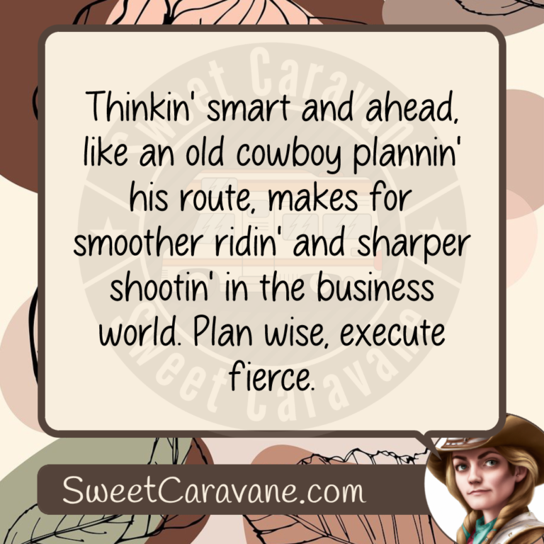 Thinkin' smart and ahead, like an old cowboy plannin' his route, makes for smoother ridin' and sharper shootin' in the business world. Plan wise, execute fierce.