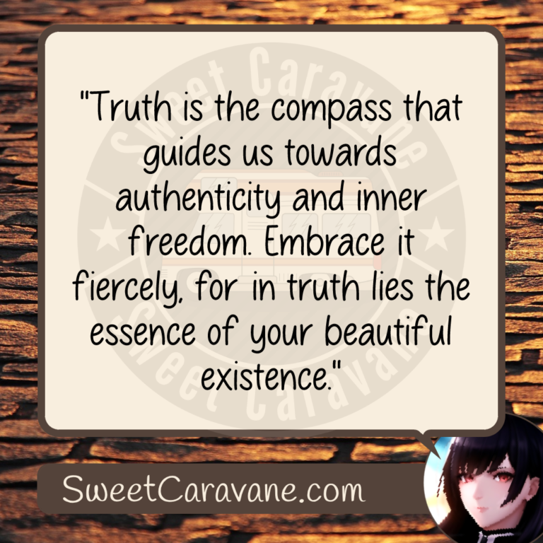 "Truth is the compass that guides us towards authenticity and inner freedom. Embrace it fiercely, for in truth lies the essence of your beautiful existence."
