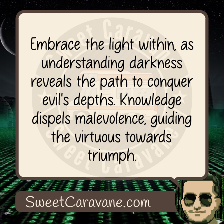 Embrace the light within, as understanding darkness reveals the path to conquer evil's depths. Knowledge dispels malevolence, guiding the virtuous towards triumph.