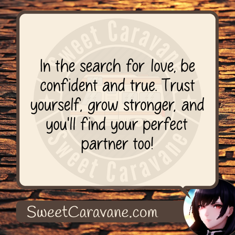 In the search for love, be confident and true. Trust yourself, grow stronger, and you'll find your perfect partner too!