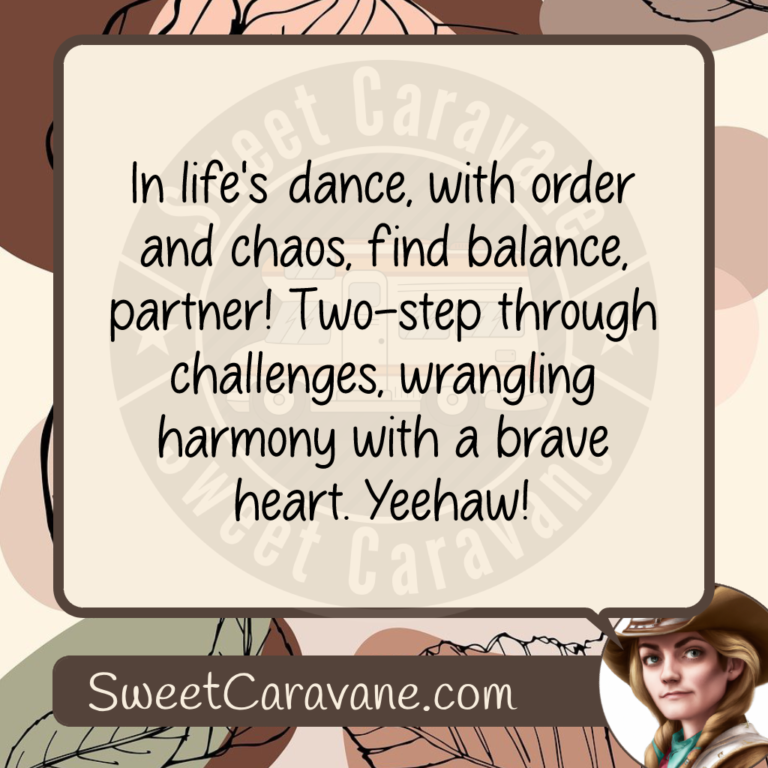 In life's dance, with order and chaos, find balance, partner! Two-step through challenges, wrangling harmony with a brave heart. Yeehaw!
