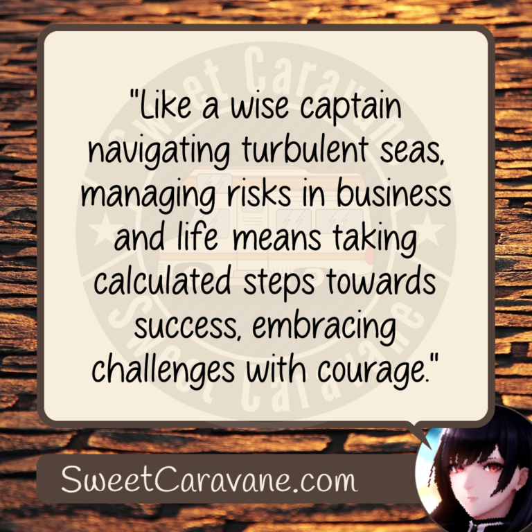 "Like a wise captain navigating turbulent seas, managing risks in business and life means taking calculated steps towards success, embracing challenges with courage."