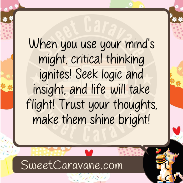 When you use your mind's might, critical thinking ignites! Seek logic and insight, and life will take flight! Trust your thoughts, make them shine bright!