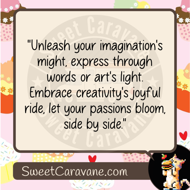 "Unleash your imagination's might, express through words or art's light. Embrace creativity's joyful ride, let your passions bloom, side by side."