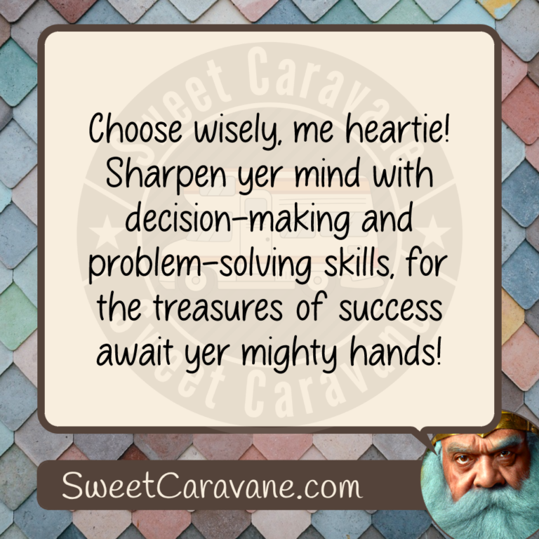 Choose wisely, me heartie! Sharpen yer mind with decision-making and problem-solving skills, for the treasures of success await yer mighty hands!