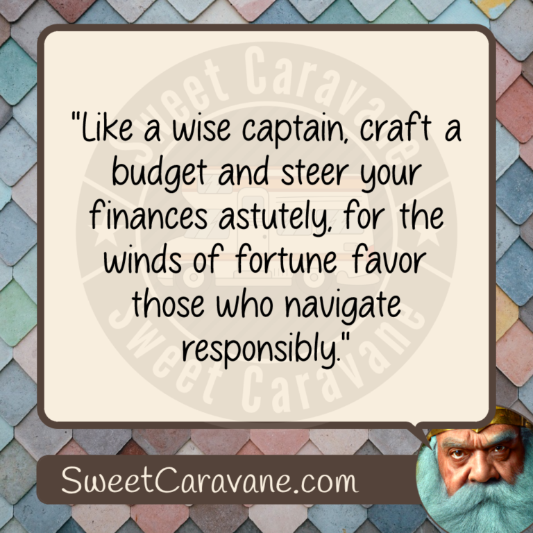 "Like a wise captain, craft a budget and steer your finances astutely, for the winds of fortune favor those who navigate responsibly."