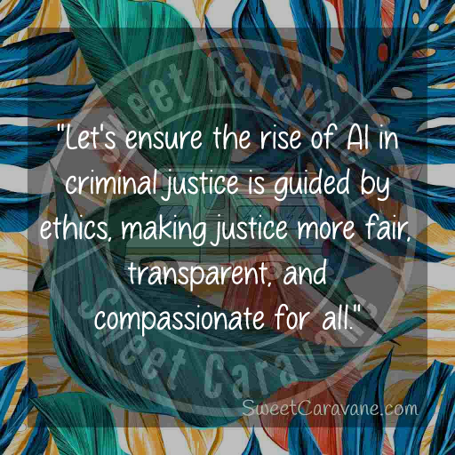 "Let's ensure the rise of AI in criminal justice is guided by ethics, making justice more fair, transparent, and compassionate for all."