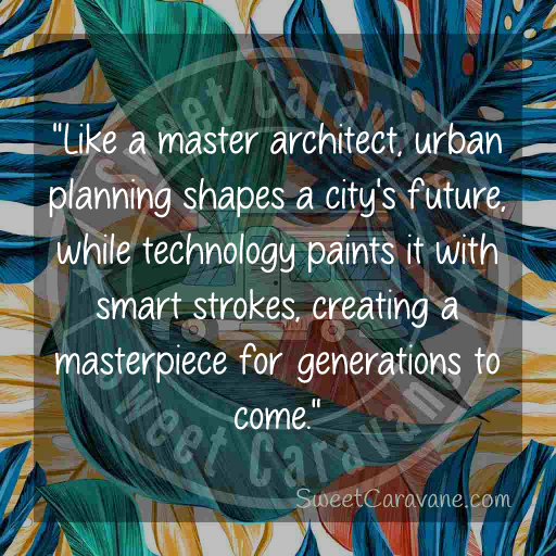 "Like a master architect, urban planning shapes a city's future, while technology paints it with smart strokes, creating a masterpiece for generations to come."
