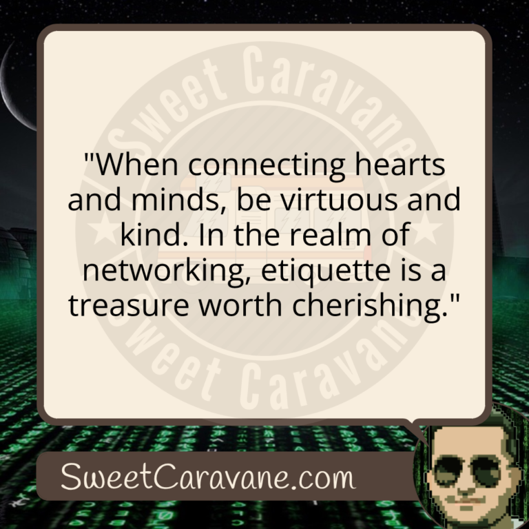 "When connecting hearts and minds, be virtuous and kind. In the realm of networking, etiquette is a treasure worth cherishing."