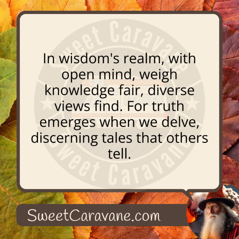 In wisdom's realm, with open mind, weigh knowledge fair, diverse views find. For truth emerges when we delve, discerning tales that others tell.