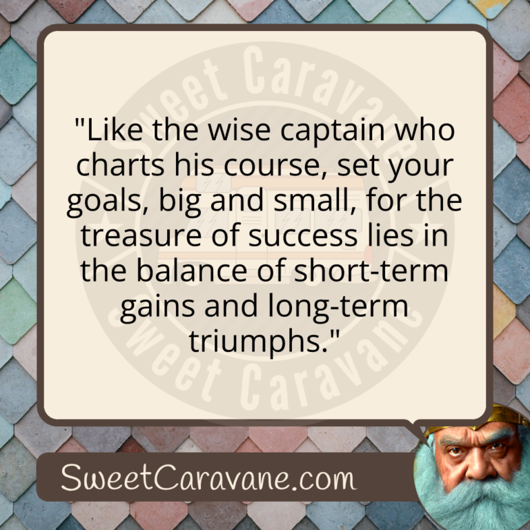 "Like the wise captain who charts his course, set your goals, big and small, for the treasure of success lies in the balance of short-term gains and long-term triumphs."