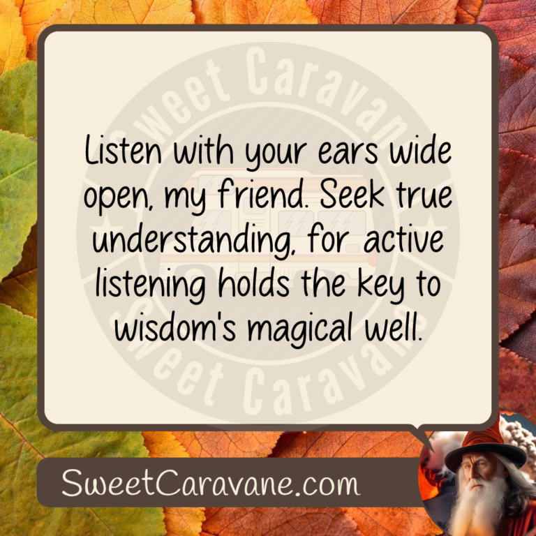 Listen with your ears wide open, my friend. Seek true understanding, for active listening holds the key to wisdom's magical well.