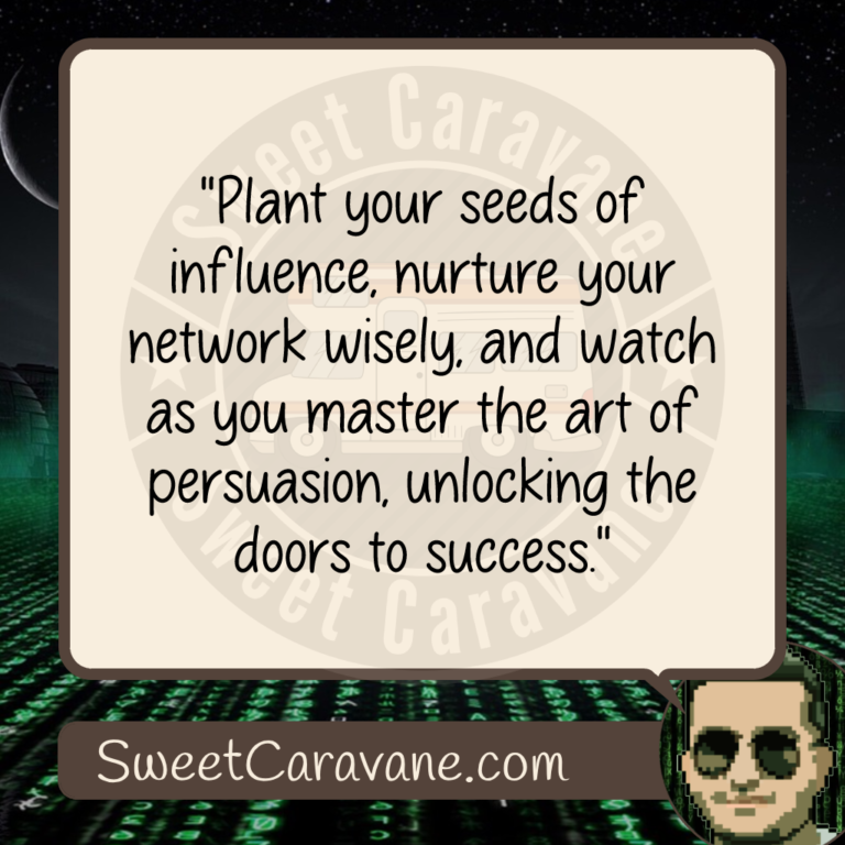 "Plant your seeds of influence, nurture your network wisely, and watch as you master the art of persuasion, unlocking the doors to success."