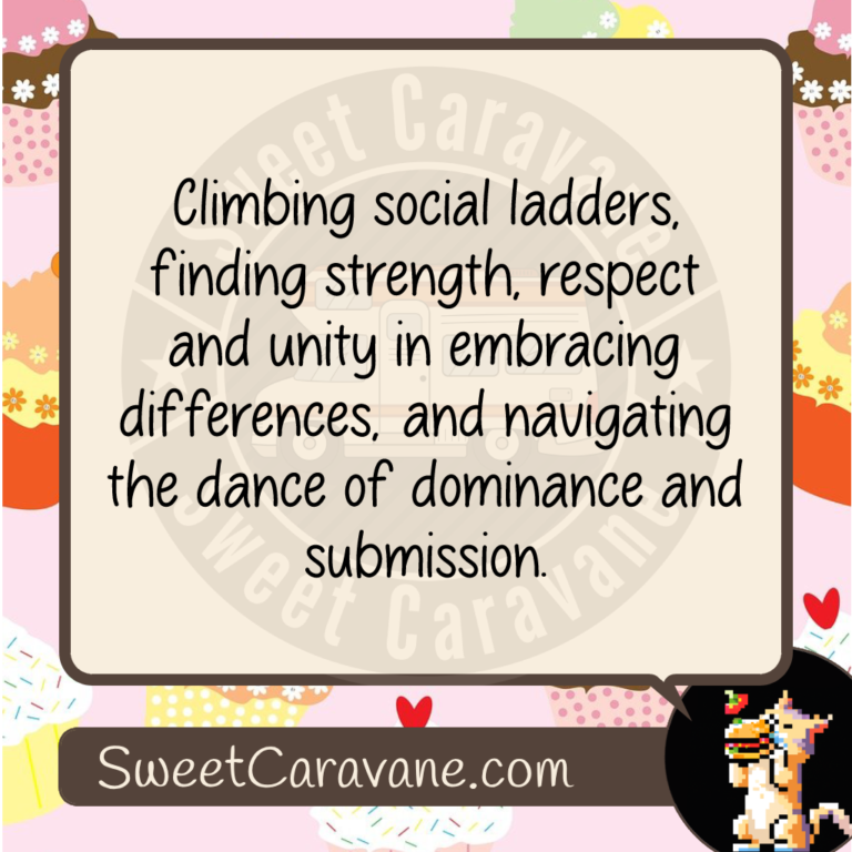 Climbing social ladders, finding strength, respect and unity in embracing differences, and navigating the dance of dominance and submission.