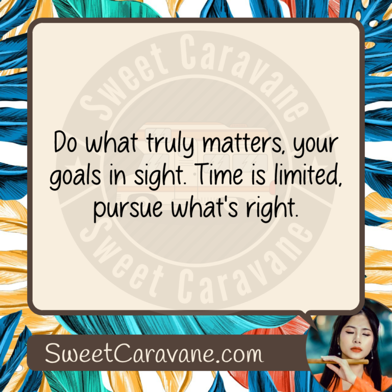 Do what truly matters, your goals in sight. Time is limited, pursue what's right.