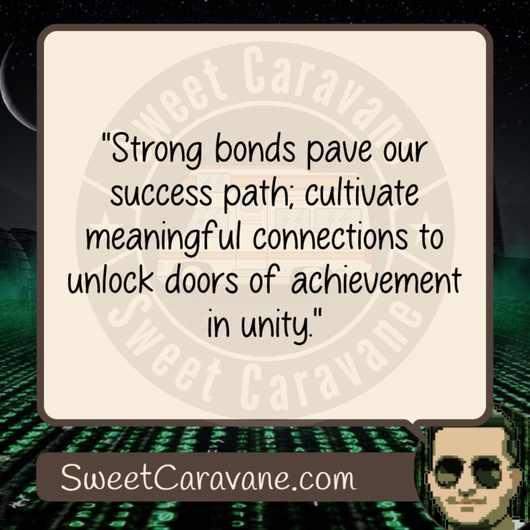 "Strong bonds pave our success path; cultivate meaningful connections to unlock doors of achievement in unity."