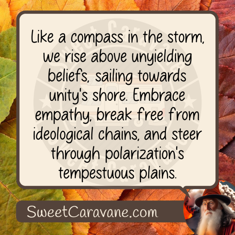 Like a compass in the storm, we rise above unyielding beliefs, sailing towards unity's shore. Embrace empathy, break free from ideological chains, and steer through polarization's tempestuous plains.