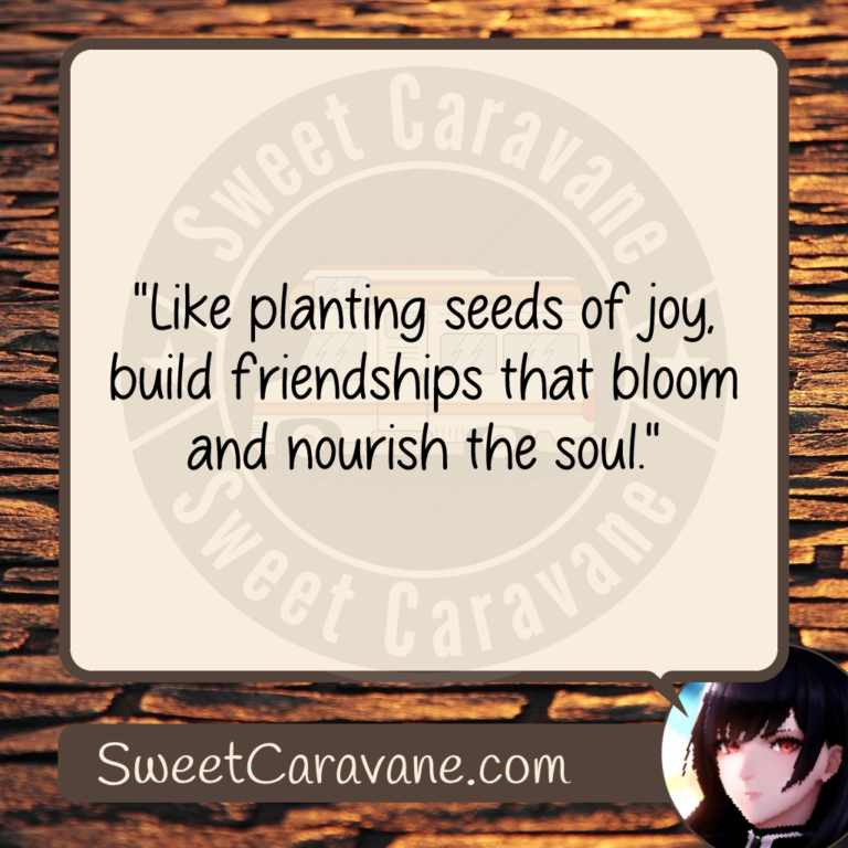 "Like planting seeds of joy, build friendships that bloom and nourish the soul."
