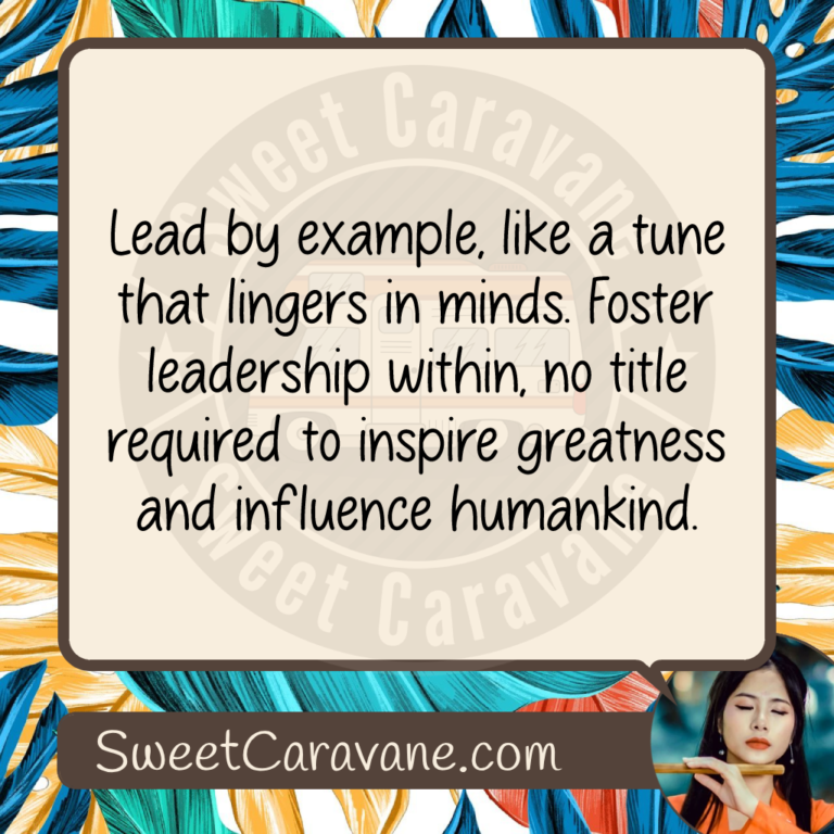 Lead by example, like a tune that lingers in minds. Foster leadership within, no title required to inspire greatness and influence humankind.