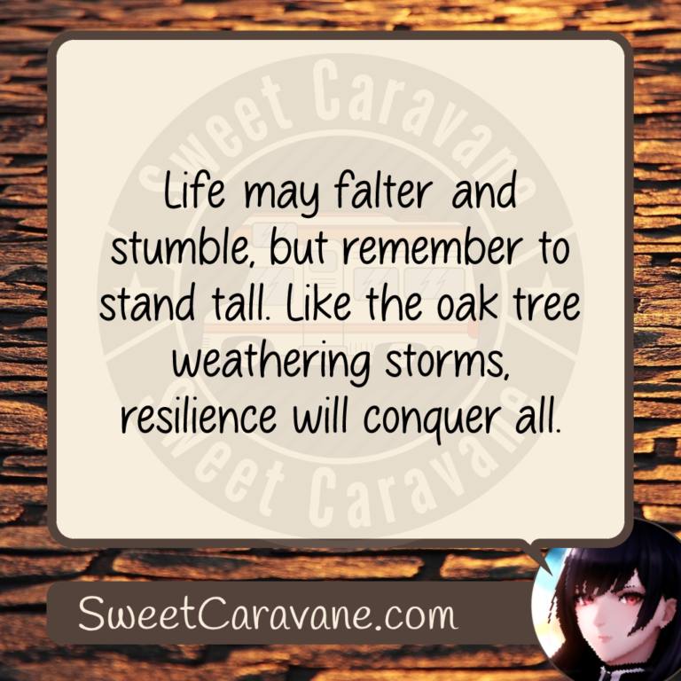 Life may falter and stumble, but remember to stand tall. Like the oak tree weathering storms, resilience will conquer all.