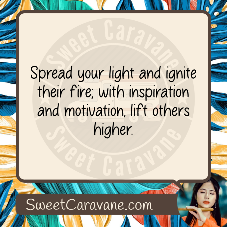 Spread your light and ignite their fire; with inspiration and motivation, lift others higher.