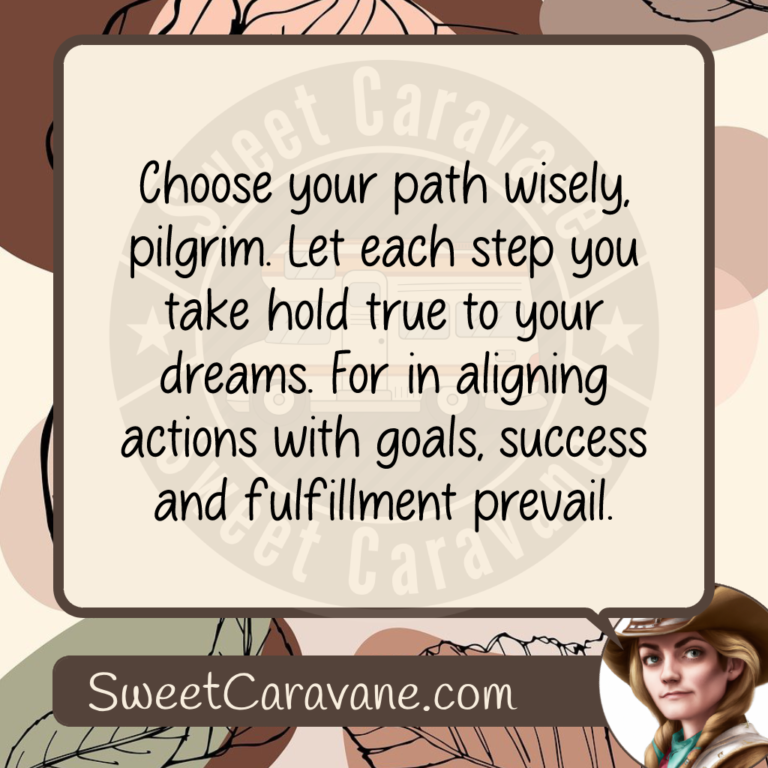 Choose your path wisely, pilgrim. Let each step you take hold true to your dreams. For in aligning actions with goals, success and fulfillment prevail.