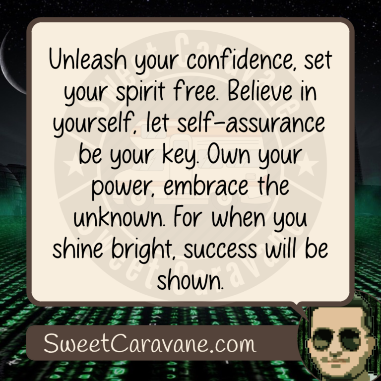 Unleash your confidence, set your spirit free. Believe in yourself, let self-assurance be your key. Own your power, embrace the unknown. For when you shine bright, success will be shown.