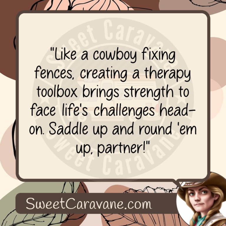"Like a cowboy fixing fences, creating a therapy toolbox brings strength to face life's challenges head-on. Saddle up and round 'em up, partner!"