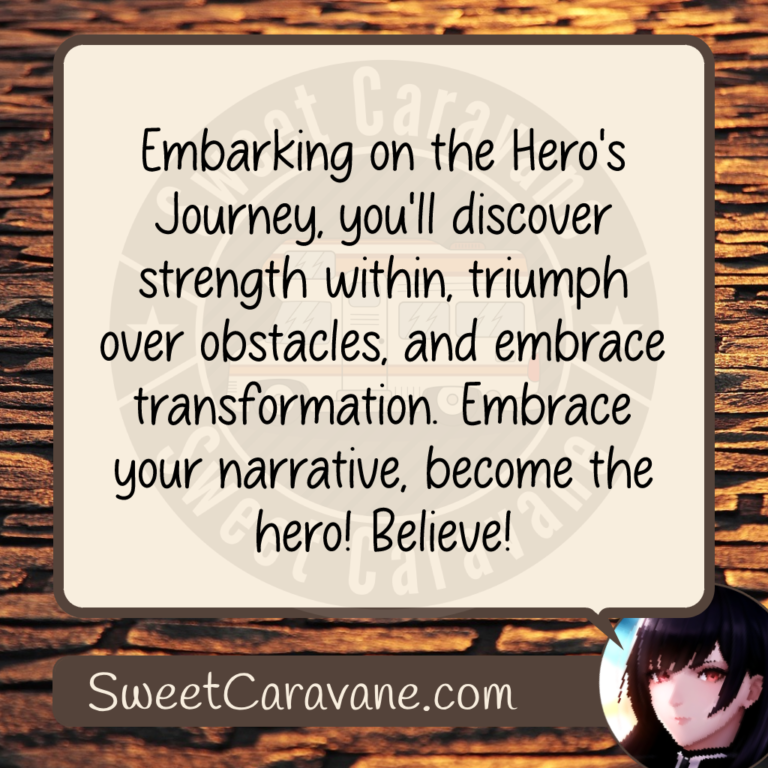 Embarking on the Hero's Journey, you'll discover strength within, triumph over obstacles, and embrace transformation. Embrace your narrative, become the hero! Believe!