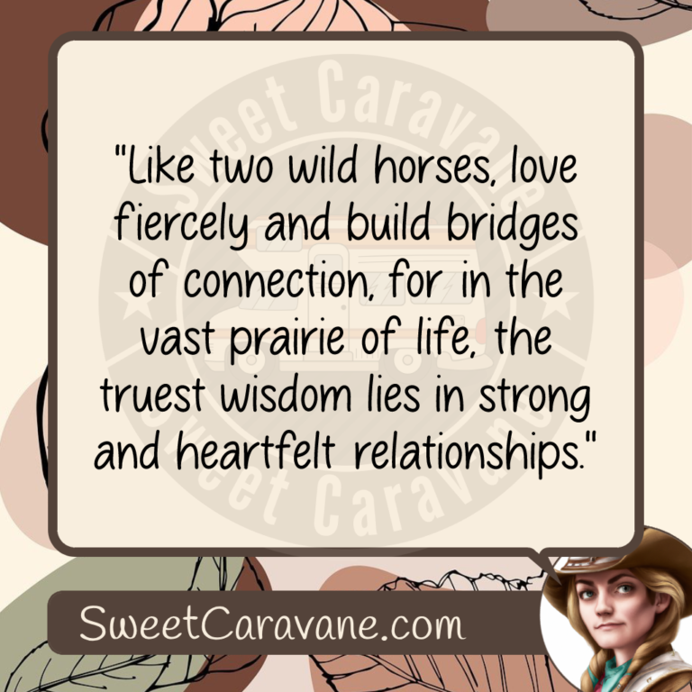 "Like two wild horses, love fiercely and build bridges of connection, for in the vast prairie of life, the truest wisdom lies in strong and heartfelt relationships."