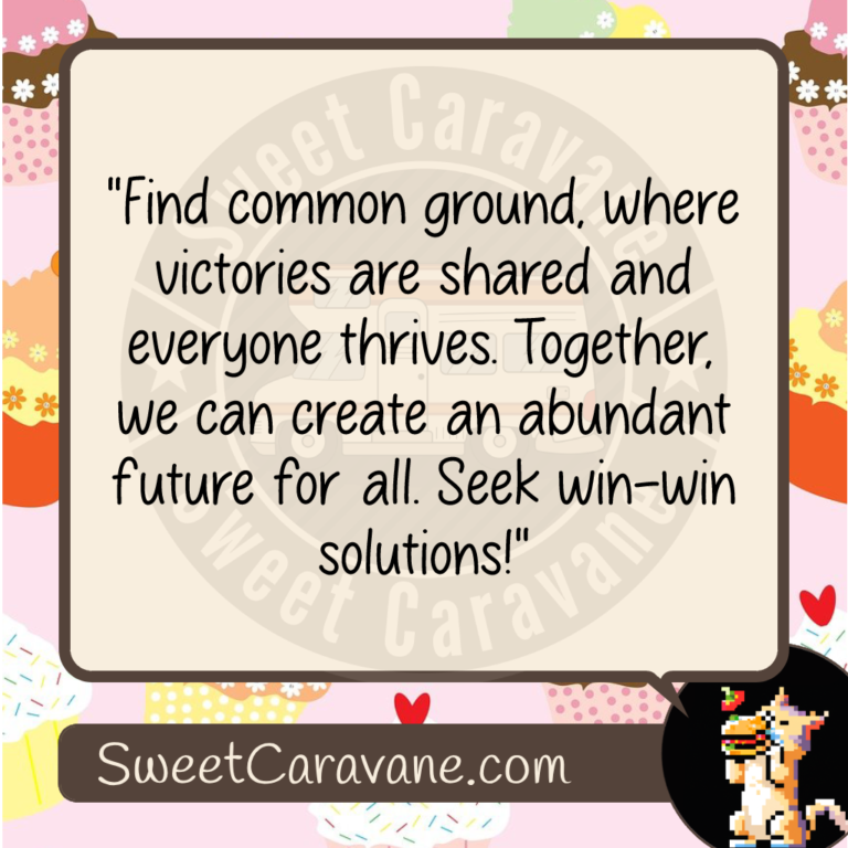 "Find common ground, where victories are shared and everyone thrives. Together, we can create an abundant future for all. Seek win-win solutions!"