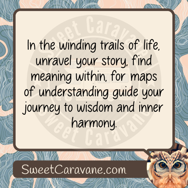 In the winding trails of life, unravel your story, find meaning within, for maps of understanding guide your journey to wisdom and inner harmony.