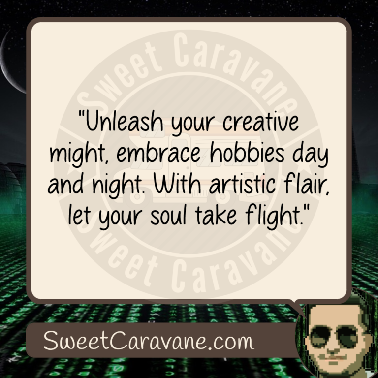"Unleash your creative might, embrace hobbies day and night. With artistic flair, let your soul take flight."