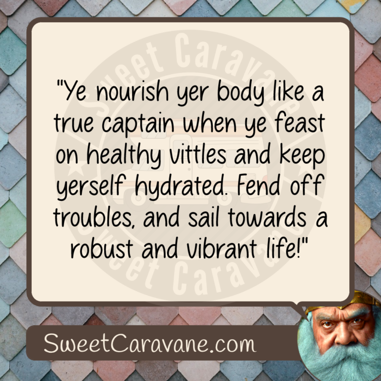 "Ye nourish yer body like a true captain when ye feast on healthy vittles and keep yerself hydrated. Fend off troubles, and sail towards a robust and vibrant life!"