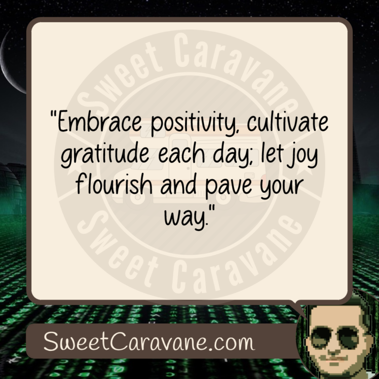 "Embrace positivity, cultivate gratitude each day; let joy flourish and pave your way."