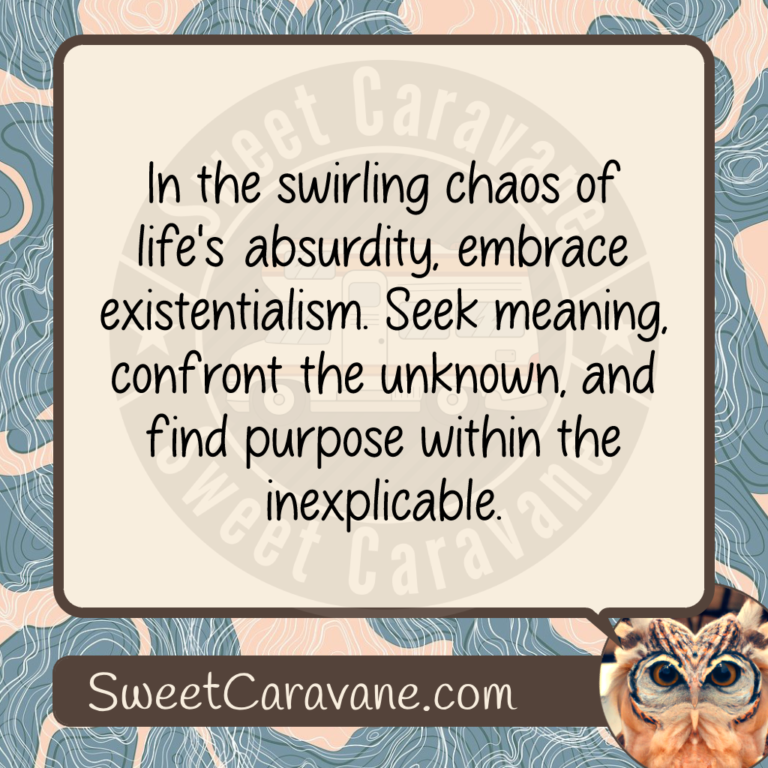 In the swirling chaos of life's absurdity, embrace existentialism. Seek meaning, confront the unknown, and find purpose within the inexplicable.
