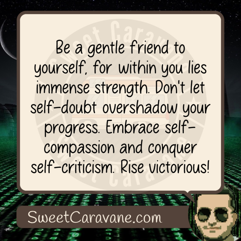Be a gentle friend to yourself, for within you lies immense strength. Don't let self-doubt overshadow your progress. Embrace self-compassion and conquer self-criticism. Rise victorious!