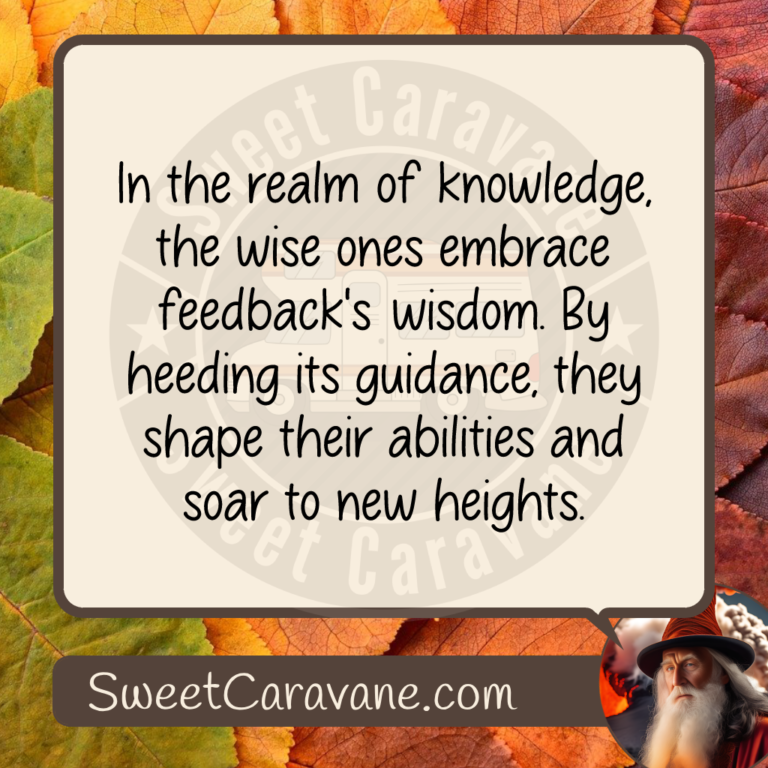 In the realm of knowledge, the wise ones embrace feedback's wisdom. By heeding its guidance, they shape their abilities and soar to new heights.