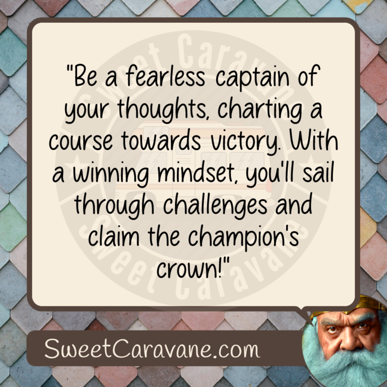 "Be a fearless captain of your thoughts, charting a course towards victory. With a winning mindset, you'll sail through challenges and claim the champion's crown!"