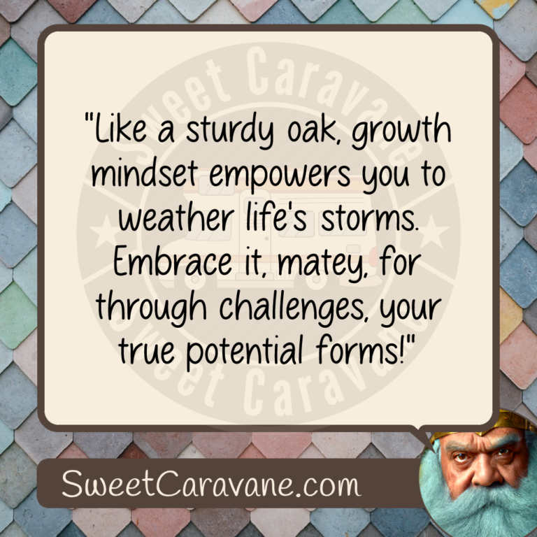 "Like a sturdy oak, growth mindset empowers you to weather life's storms. Embrace it, matey, for through challenges, your true potential forms!"