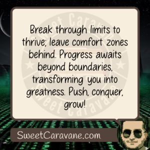 Break through limits to thrive; leave comfort zones behind. Progress awaits beyond boundaries, transforming you into greatness. Push, conquer, grow!